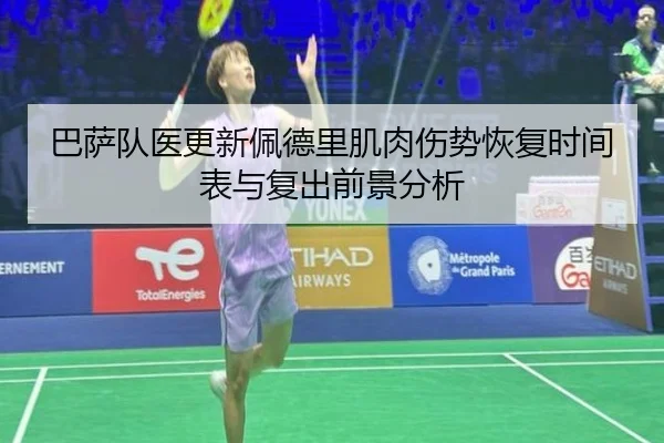 巴萨队医更新佩德里肌肉伤势恢复时间表与复出前景分析